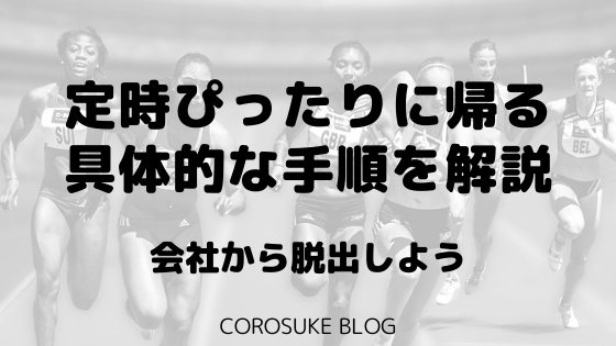 定時ぴったりに帰る具体的な手順を詳しく解説 会社から脱出しよう Corosuke Blog