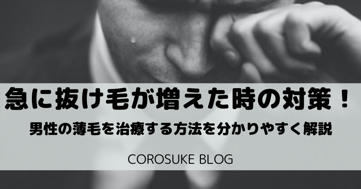 急に抜け毛が増えた時の対策が知りたい 男性の薄毛は自分で治す時代 Corosuke Blog