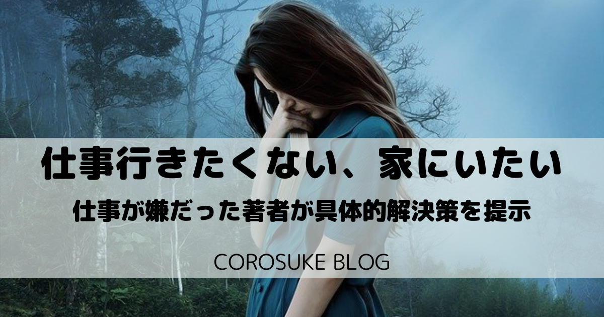 仕事行きたくない 家にいたいが口癖の方へ 経験者が解決法を解説 Corosuke Blog